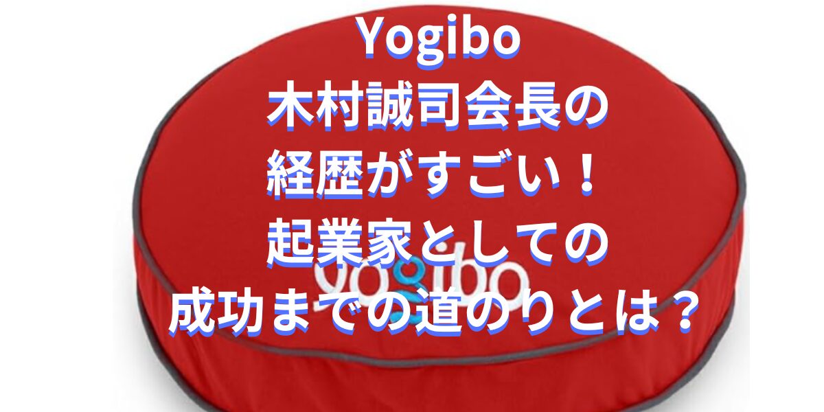 Yogibo木村誠司会長の経歴がすごい！起業家としての成功までの道のりとは？