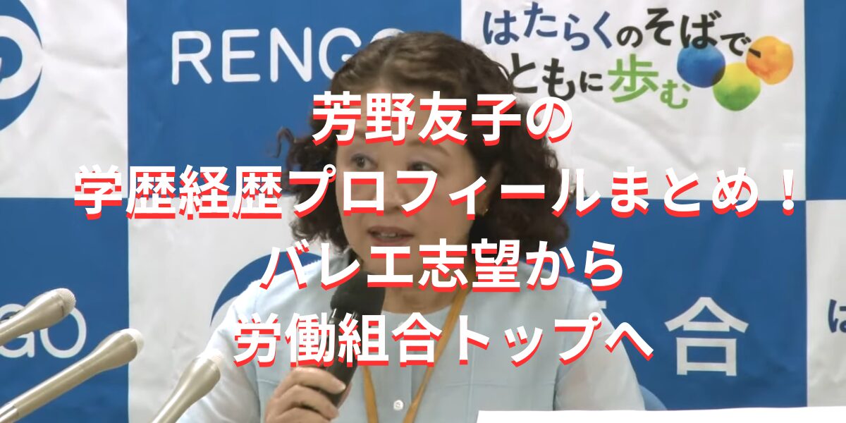 芳野友子の学歴経歴プロフィールまとめ！バレエ志望から労働組合トップへ